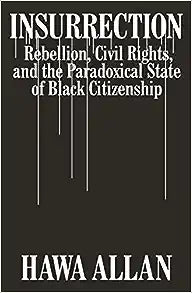 Insurrection: Rebellion, Civil Rights, and the Paradoxical State of Black Citizenship