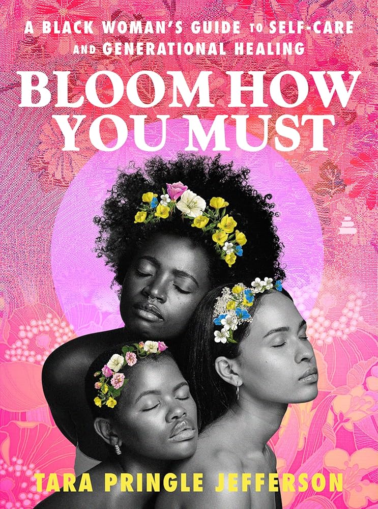 Bloom How You Must: A Black Woman's Guide to Self-Care and Generational Healing cover image
