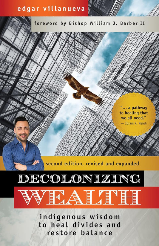 Decolonizing Wealth, Second Edition: Indigenous Wisdom to Heal Divides and Restore Balance