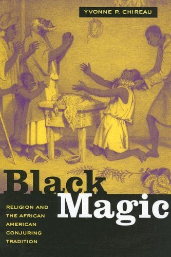 Black Magic: Religion and the African American Conjuring Tradition