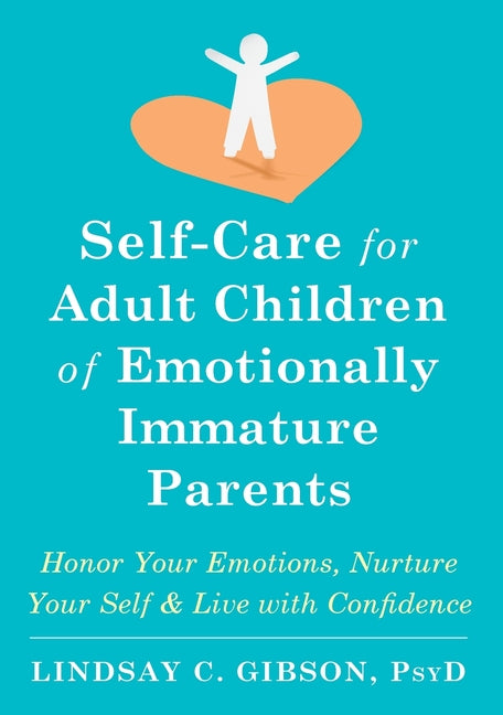 Self-Care for Adult Children of Emotionally Immature Parents: Honor Your Emotions, Nurture Your Self, and Live with Confidence - Ingram