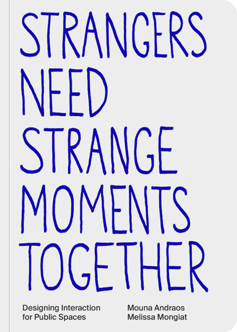 Strangers Need Strange Moments Together: Designing Interaction for Public Spaces - Ingram