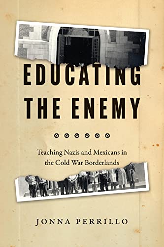 Educating the Enemy: Teaching Nazis and Mexicans in the Cold War Borderlands