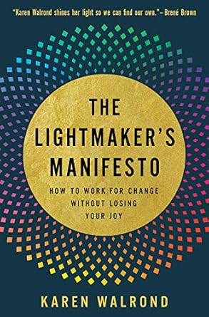 The Lightmaker's Manifesto: How to Work for Change Without Losing Your Joy