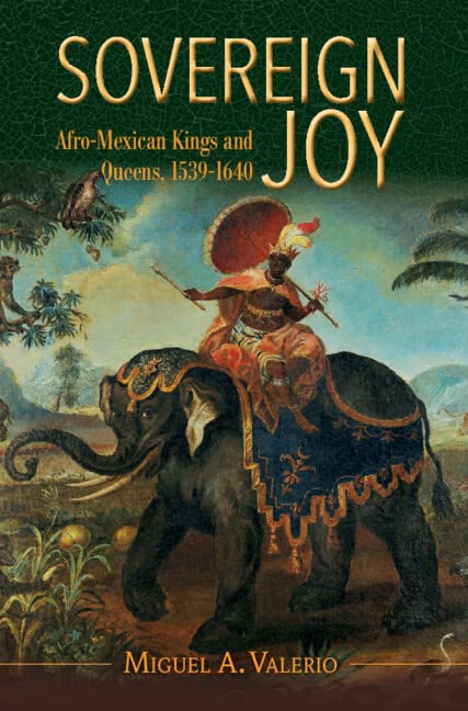 Sovereign Joy: Afro-Mexican Kings and Queens, 1539-1640 (Afro-Latin America)