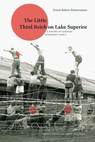 The Little Third Reich on Lake Superior:  A History of Canadian Internment Camp R***