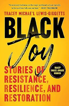 Black Joy: Stories of Resistance, Resilience, and Restoration