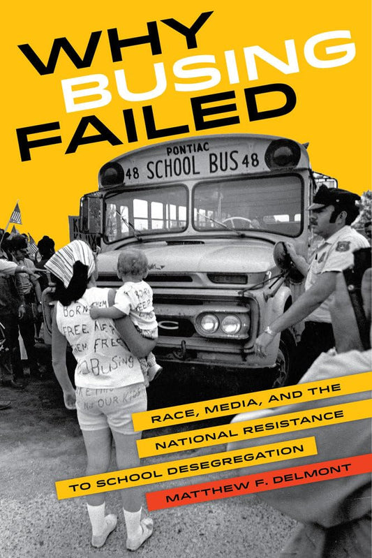 Why Busing Failed: Race, Media, and the National Resistance to School Desegregation - Paperback