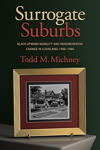 Surrogate Suburbs: Black Upward Mobility and Neighborhood Change in Cleveland, 1900-1980