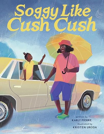 Soggy Like Cush Cush (A Picture Book Celebration of Creole Culture for Kids)