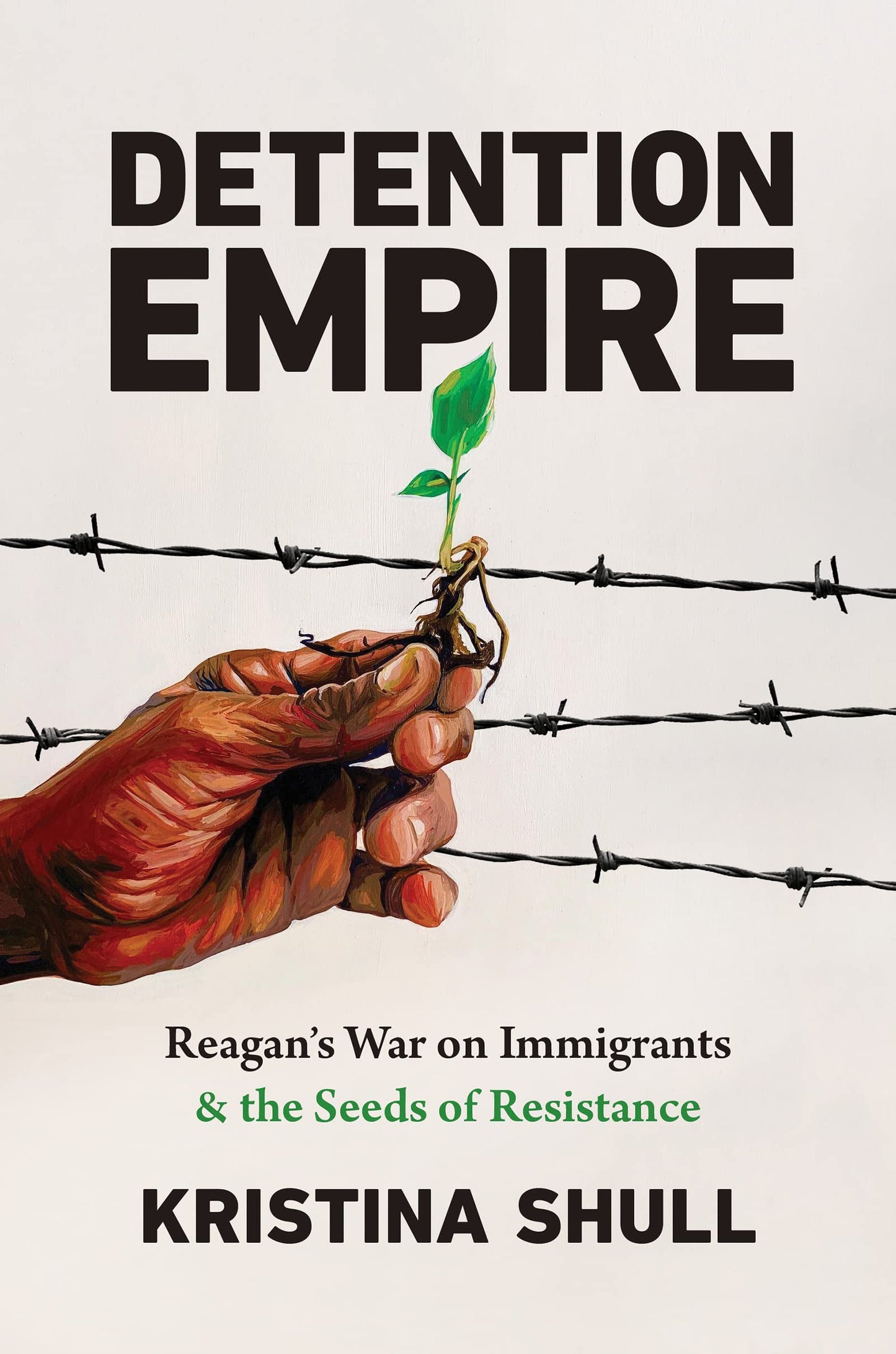 Detention Empire: Reagan's War on Immigrants and the Seeds of Resistance (Justice, Power, and Politics)