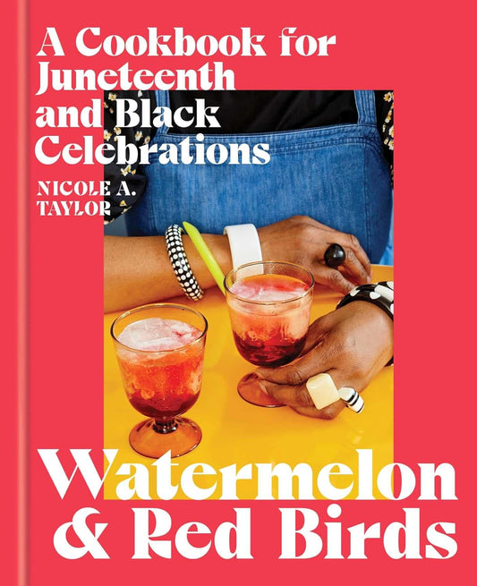 Watermelon & Red Birds: A Cookbook for Juneteenth and Black Celebrations