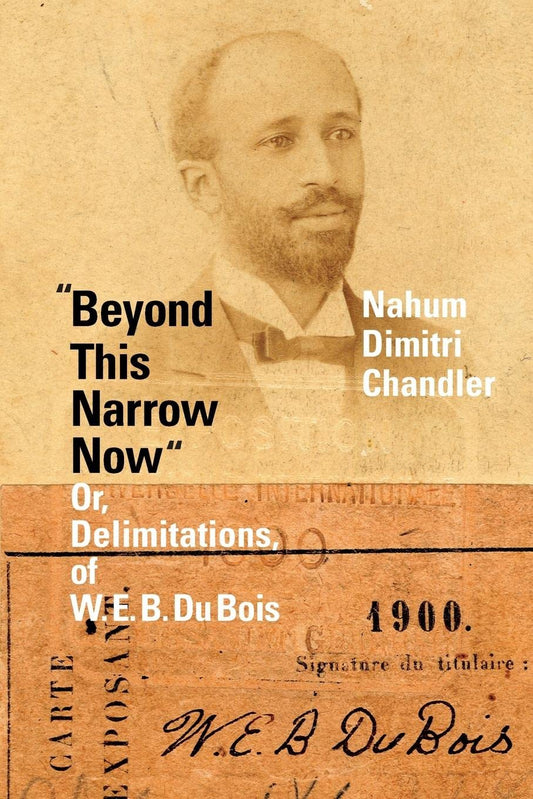 "Beyond This Narrow Now": Or, Delimitations, of W. E. B. Du Bois