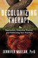 Decolonizing Therapy: Oppression, Historical Trauma, and Politicizing Your Practice - Hardcover