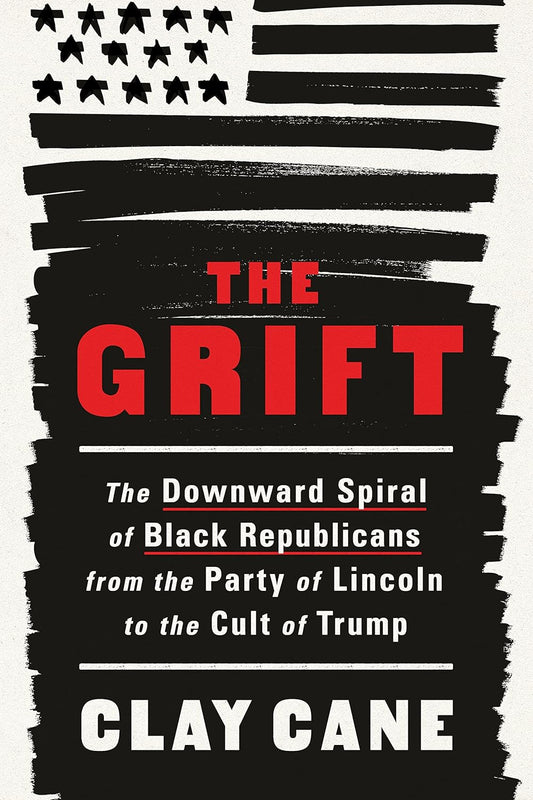 The Grift: The Downward Spiral of Black Republicans from the Party of Lincoln to the Cult of Trump - Hardcover