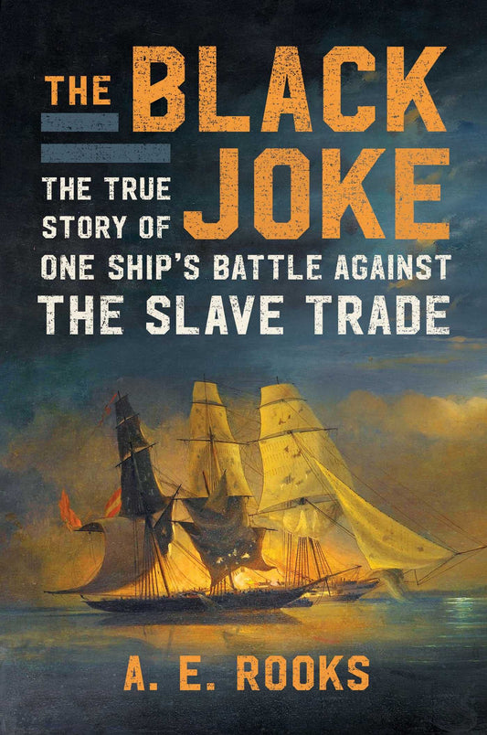 The Black Joke: The True Story of One Ship's Battle Against the Slave Trade