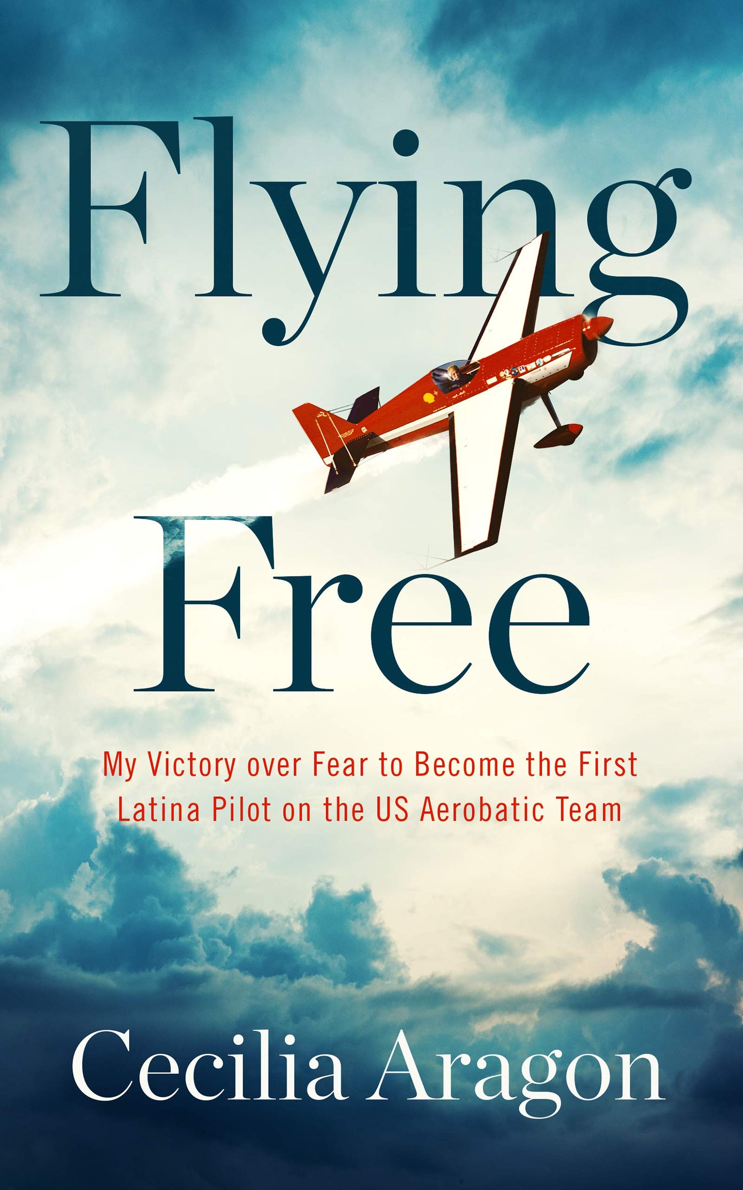 Flying Free: My Victory over Fear to Become the First Latina Pilot on the US Aerobatic Team ***