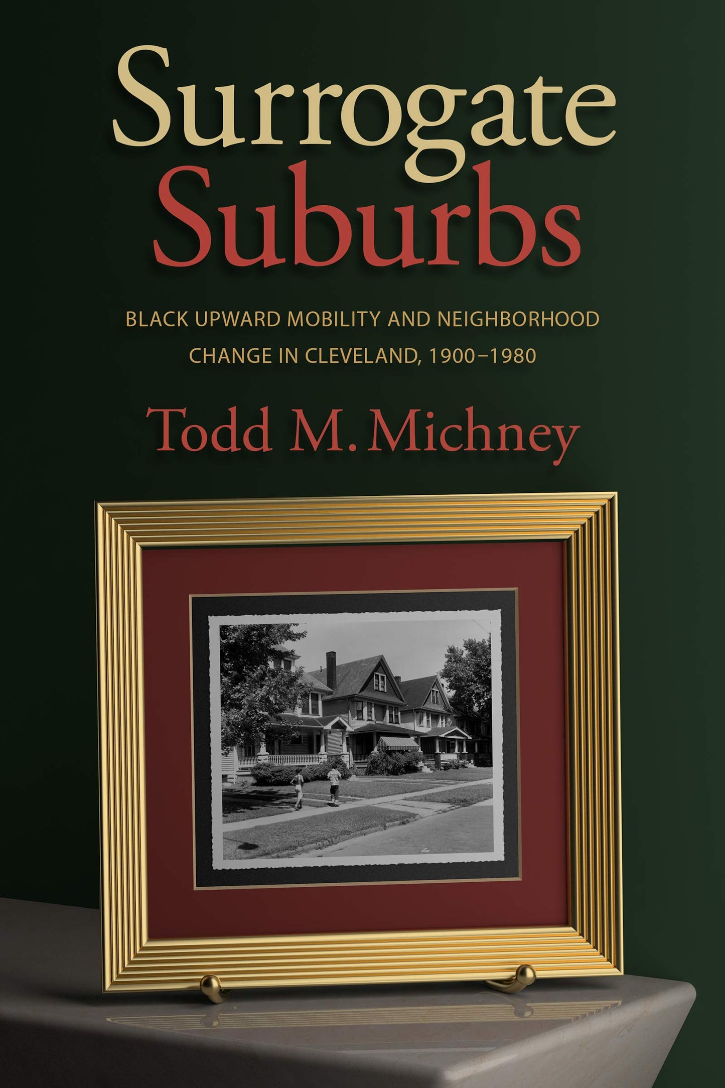 Surrogate Suburbs: Black Upward Mobility and Neighborhood Change in Cleveland, 1900-1980