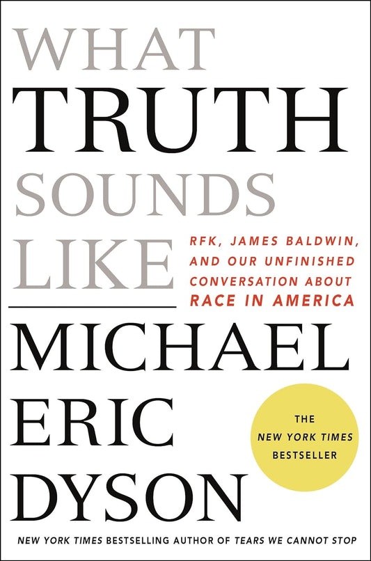 What Truth Sounds Like: Robert F. Kennedy, James Baldwin, and Our Unfinished Conversation About Race in America