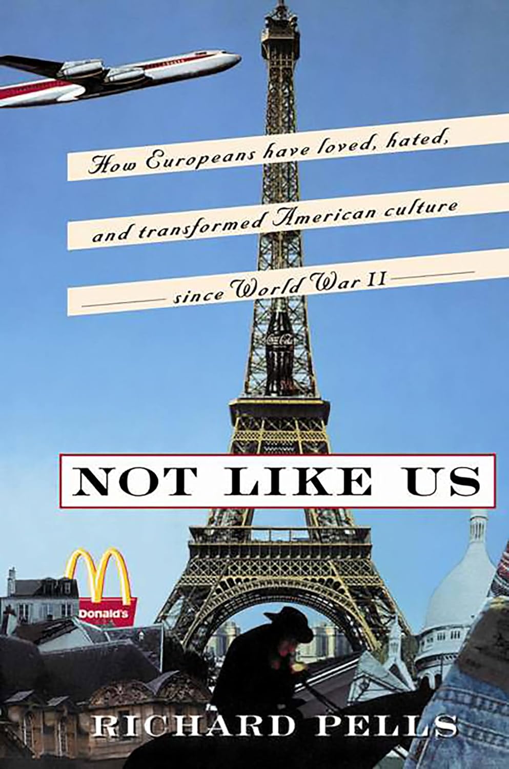 Not Like Us: How Europeans Have Loved, Hated, And Transformed American Culture Since World War II ***