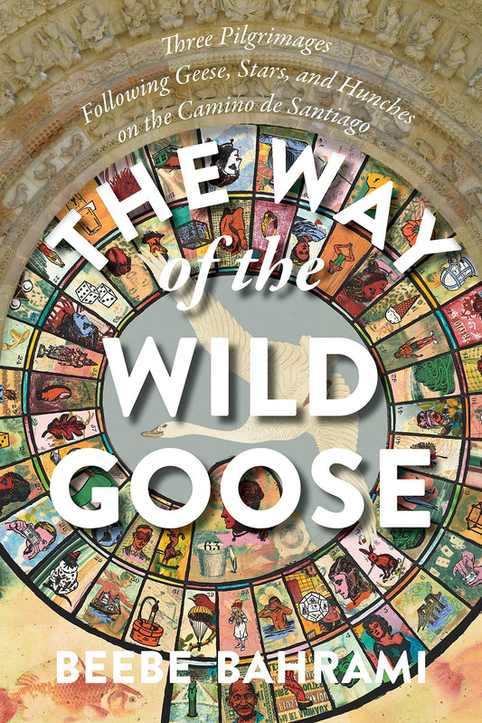 The Way of the Wild Goose: Three Pilgrimages Following Geese, Stars, and Hunches on the Camino de Santiago