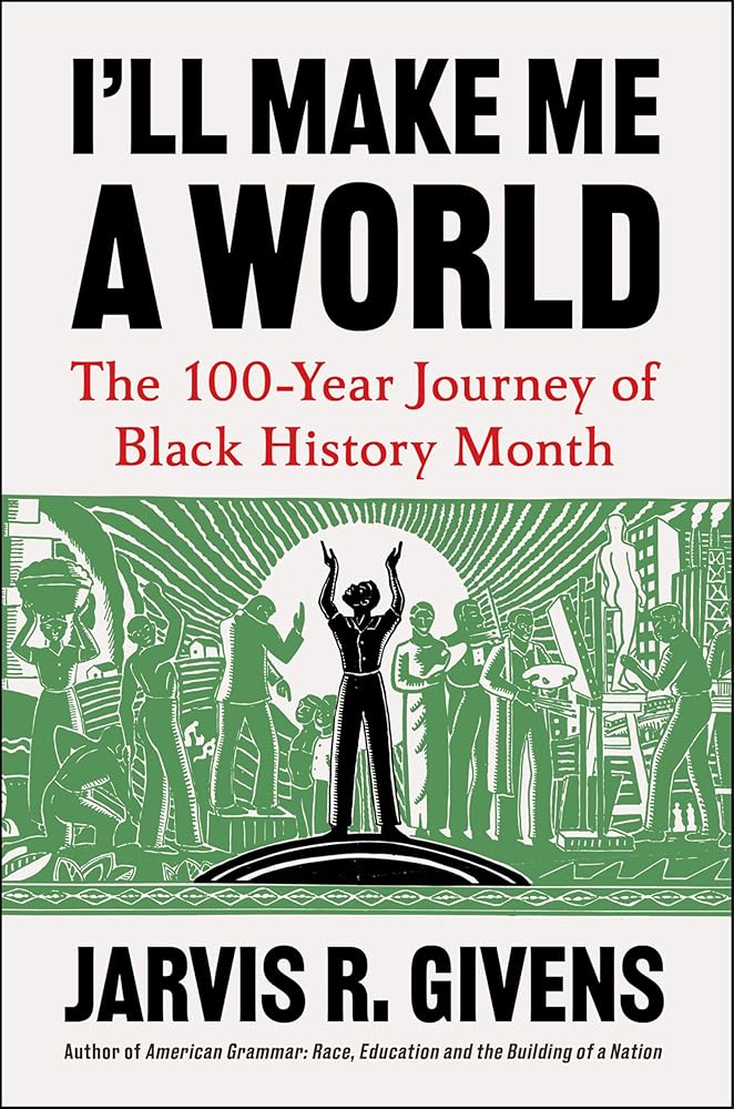 I'll Make Me a World: The 100-Year Journey of Black History Month cover image