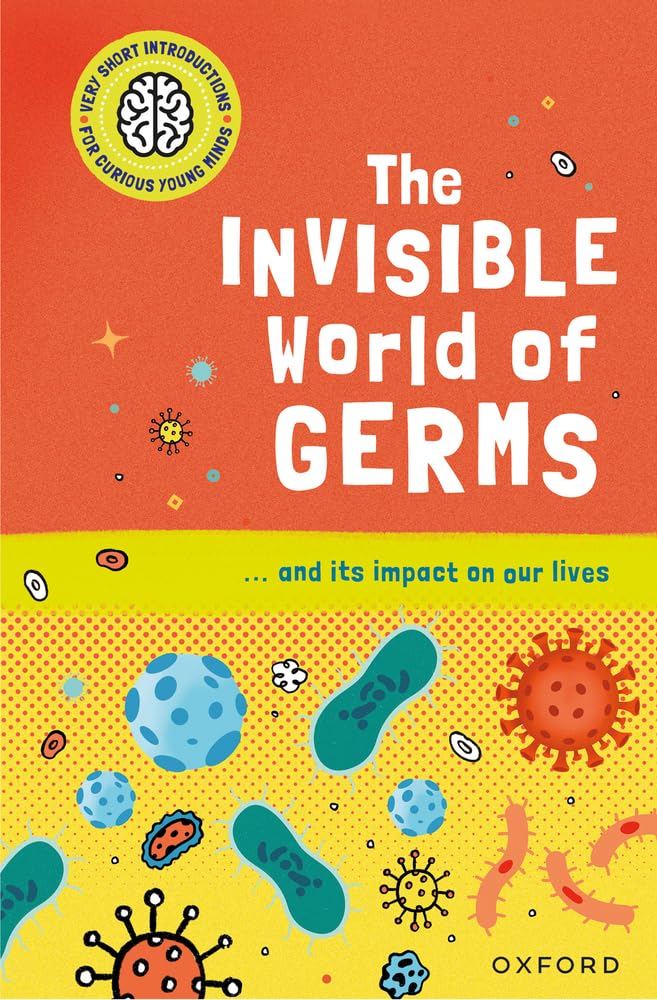 The Invisible World of Germs: …and its impact on our lives (Very Short Introduction for Curious Youn) cover image