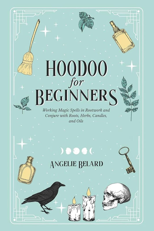 Hoodoo For Beginners: Working Magic Spells in Rootwork and Conjure with Roots, Herbs, Candles, and Oils cover image