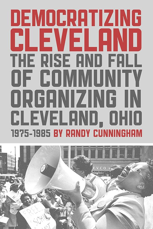 Democratizing Cleveland: The Rise and Fall of Community Organizing in Cleveland, Ohio cover image