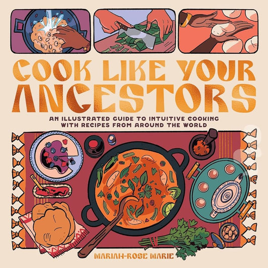 Cook Like Your Ancestors: An Illustrated Guide to Intuitive Cooking With Recipes From Around the World cover image