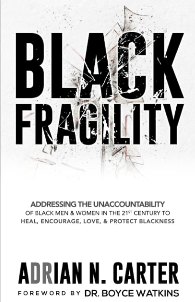 Black Fragility: Addressing the Unaccountability of Black Men & Women in the 21st Century to Heal, Encourage, Love, & Protect Blackness cover image