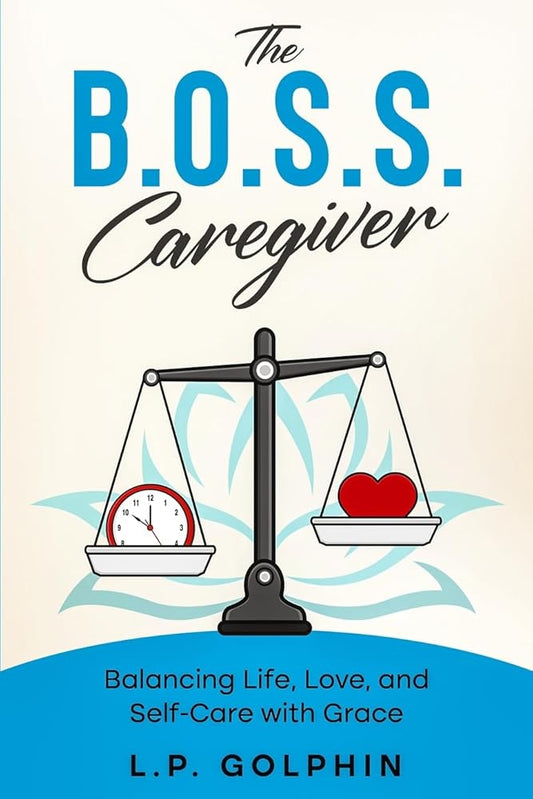 The B.O.S.S. Caregiver: Balancing Life, Love, and Self-Care with Grace cover image