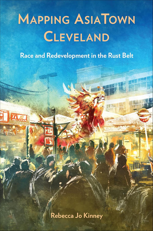 Mapping AsiaTown Cleveland: Race and Redevelopment in the Rust Belt