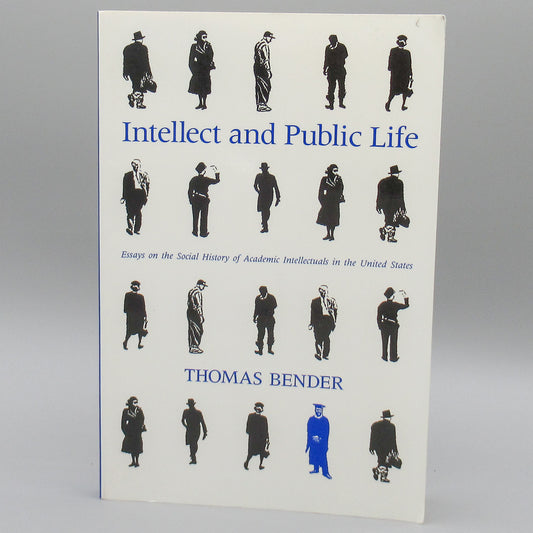 Intellect and Public Life: Essays on the Social History of Academic Intellectuals in the United States