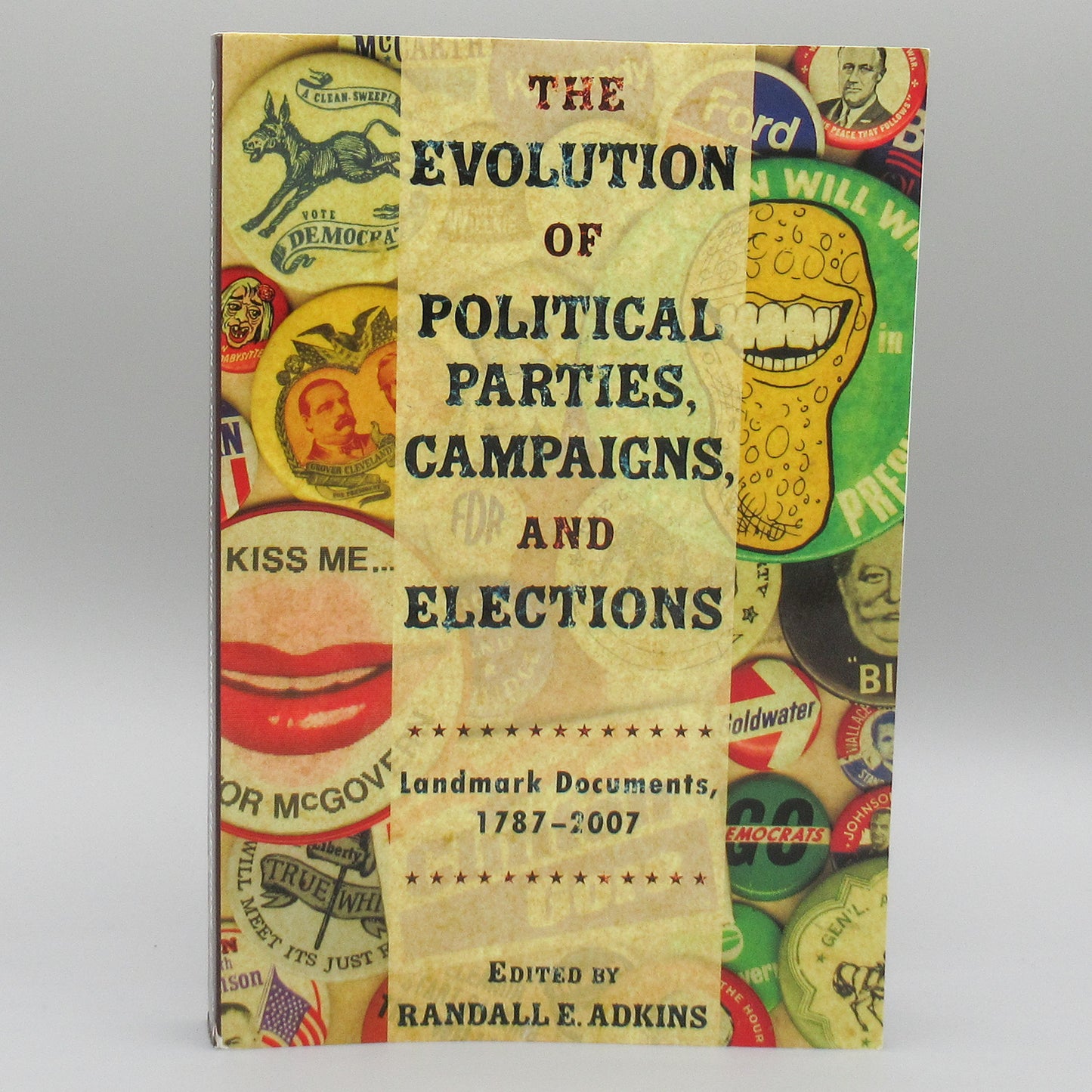 The Evolution of Political Parties, Campaigns, and Elections: Landmark Documents, 1787-2007