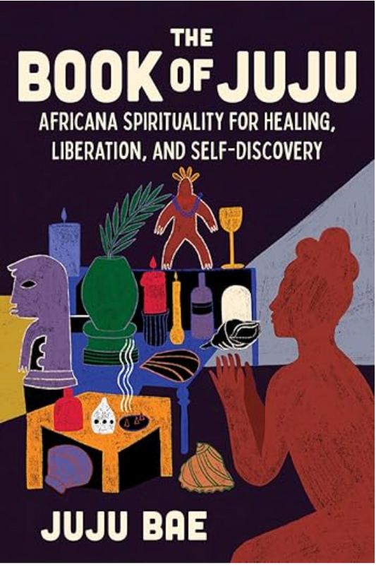 The Book of JuJu: Africana Spirituality for Healing, Liberation, and Self-Discovery