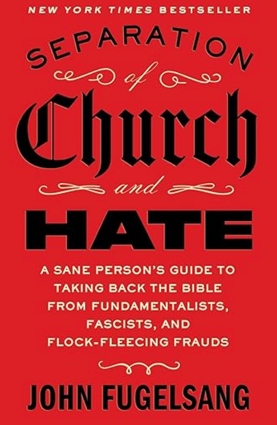Separation of Church and Hate: A Sane Person's Guide to Taking Back the Bible from Fundamentalists, Fascists, and Flock-Fleecing Frauds