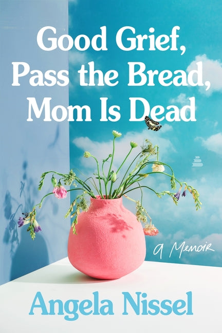 Good Grief, Pass the Bread, Mom Is Dead: A Memoir - Ingram