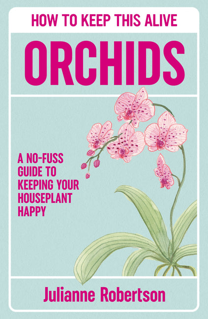 Orchids: How to Keep This Alive: A No-Fuss Guide to Keeping Your Houseplant Happy - Ingram