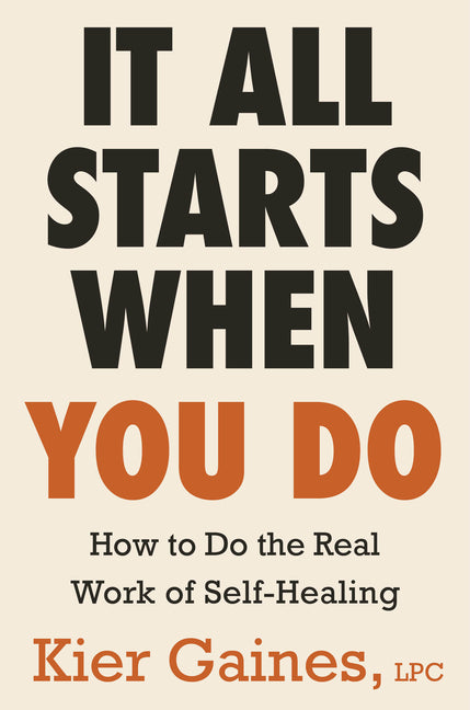 It All Starts When You Do: How to Do the Real Work of Self-Healing - Ingram