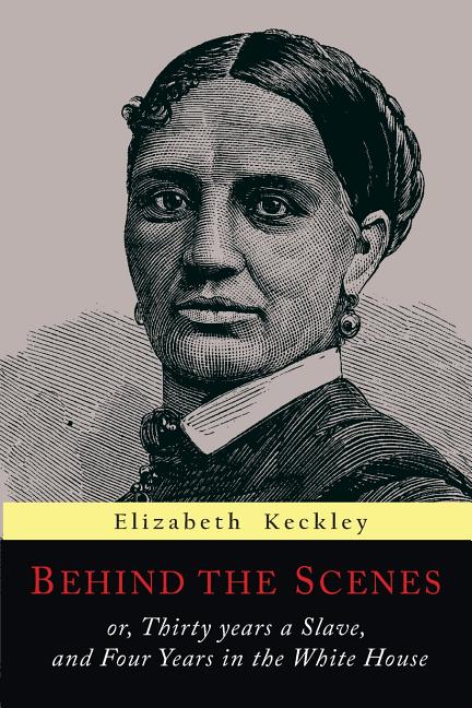 Behind the Scenes: Or, Thirty Years a Slave, and Four Years in the White House - Ingram