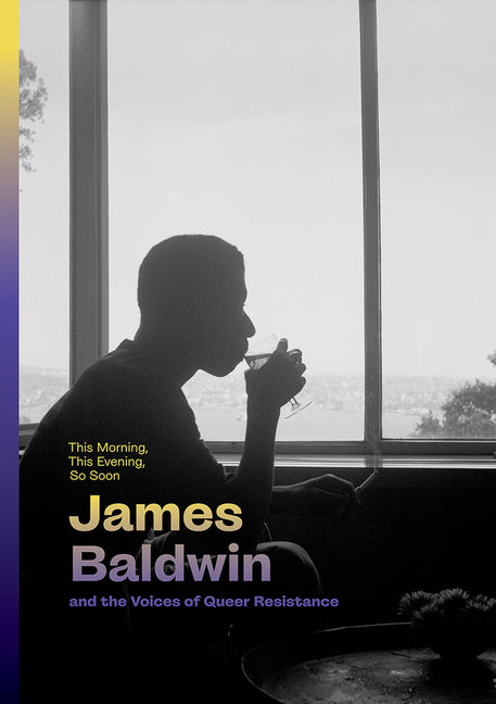 This Morning, This Evening, So Soon: James Baldwin and the Voices of Queer Resistance - Ingram