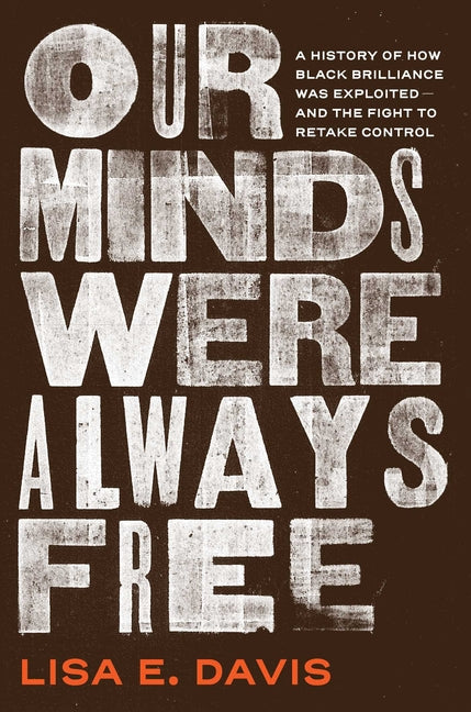 Our Minds Were Always Free: A History of How Black Brilliance Was Exploited--And the Fight to Retake Control - Ingram