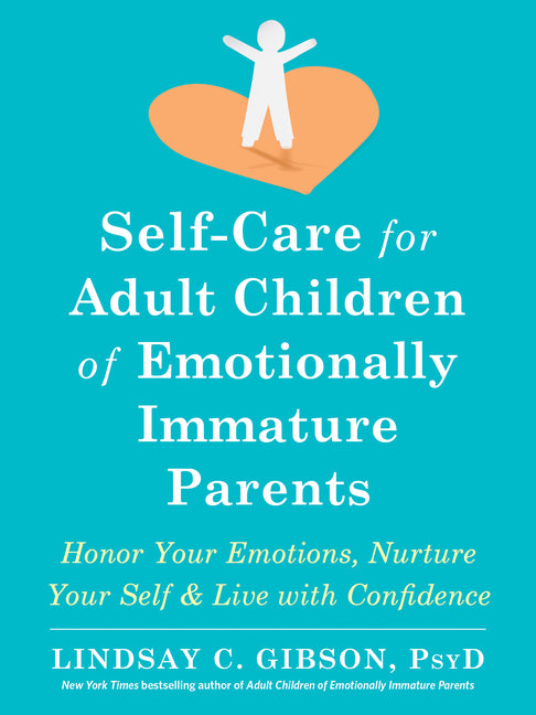 Self-Care for Adult Children of Emotionally Immature Parents: Honor Your Emotions, Nurture Your Self, and Live with Confidence - Ingram