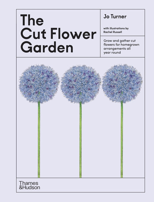 The Cut Flower Garden: Grow and Gather Cut Flowers for Homegrown Arrangements All Year Round - Ingram