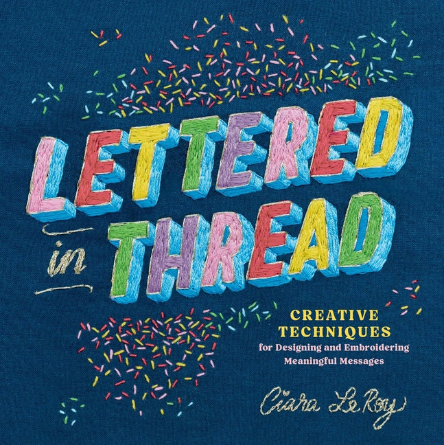 Lettered in Thread: Creative Techniques for Designing and Embroidering Meaningful Messages - Ingram