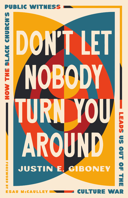 Don't Let Nobody Turn You Around: How the Black Church's Public Witness Leads Us Out of the Culture War - Ingram