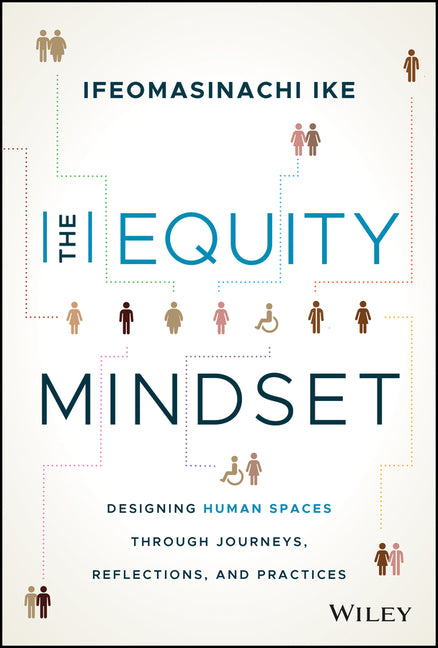 The Equity Mindset: Designing Human Spaces Through Journeys, Reflections and Practices - Ingram