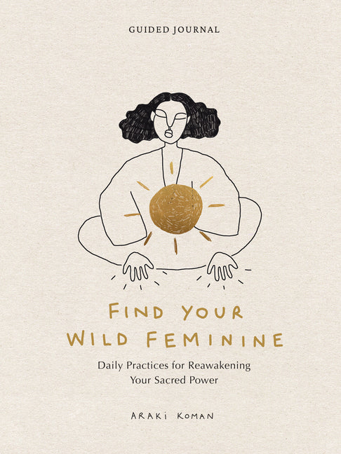 Find Your Wild Feminine: Daily Practices for Reawakening Your Sacred Power - Ingram