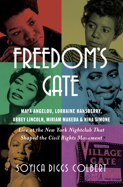Freedom's Gate: Maya Angelou, Lorraine Hansberry, Abbey Lincoln, Miriam Makeba, and Nina Simone Live at the New York Nightclub That Shaped the Civil R - Ingram